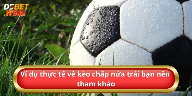 Kèo Chấp Nửa Trái – Cược Thông Minh – Lợi Nhuận Lớn Từ Debet 2 Ví dụ thực tế về kèo chấp nửa trái bạn nên tham khảo