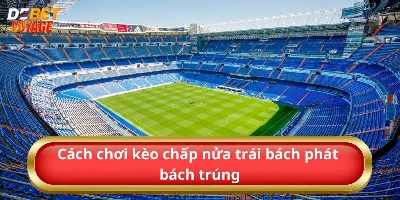 Kèo Chấp Nửa Trái – Cược Thông Minh – Lợi Nhuận Lớn Từ Debet 3 Cách chơi kèo chấp nửa trái bách phát bách trúng