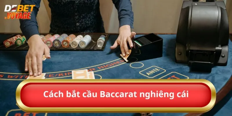 Chia Sẻ Các Cách Bắt Cầu Baccarat Đơn Giản Mà Hiệu Quả 3 Cách bắt cầu Baccarat nghiêng cái