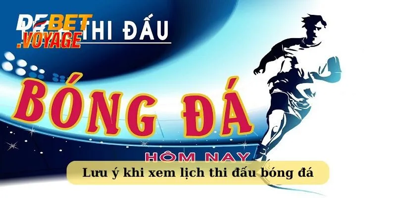 Một số lưu ý quan trọng khi xem lịch thi đấu bóng đá
