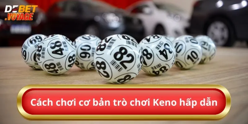 Cách chơi cơ bản trò chơi Keno hấp dẫn 