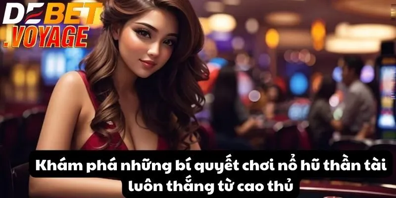 Nổ hũ thần tài DEBET - Cơ hội rinh thưởng khủng đang chờ bạn 2 Khám phá những bí quyết chơi nổ hũ thần tài luôn thắng từ cao thủ