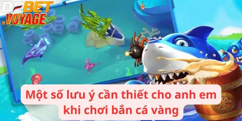 Bắn cá vàng - Thiên đường giải trí săn cá hấp dẫn nhất 2024 3 Một số lưu ý cần thiết cho anh em khi chơi bắn cá vàng