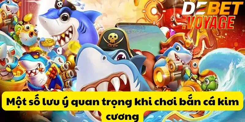 Bắn cá kim cương DEBET - Trò chơi hấp dẫn không thể bỏ lỡ 2 Một số lưu ý quan trọng khi chơi bắn cá kim cương