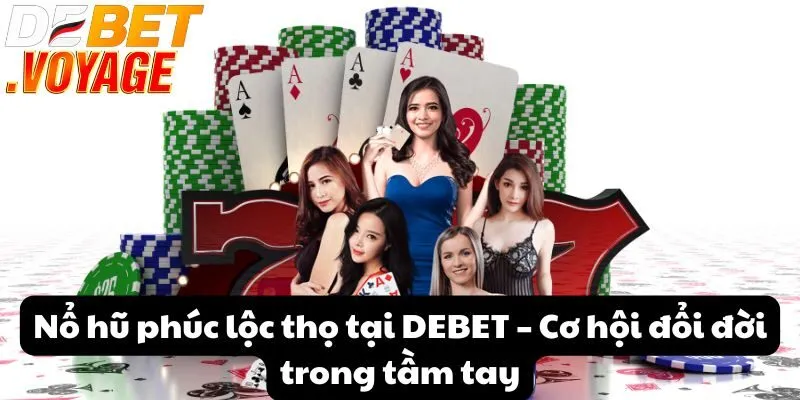 Nổ hũ phúc lộc thọ tại DEBET – Cơ hội đổi đời trong tầm tay