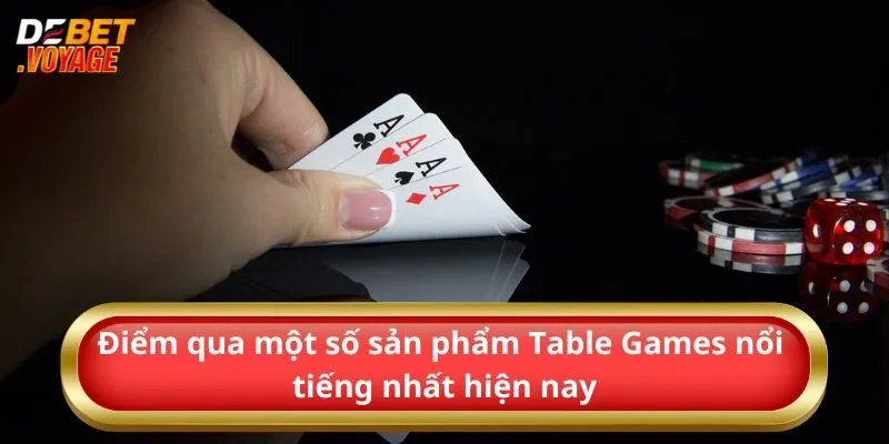 Điểm qua một số sản phẩm Table Games nổi tiếng nhất hiện nay