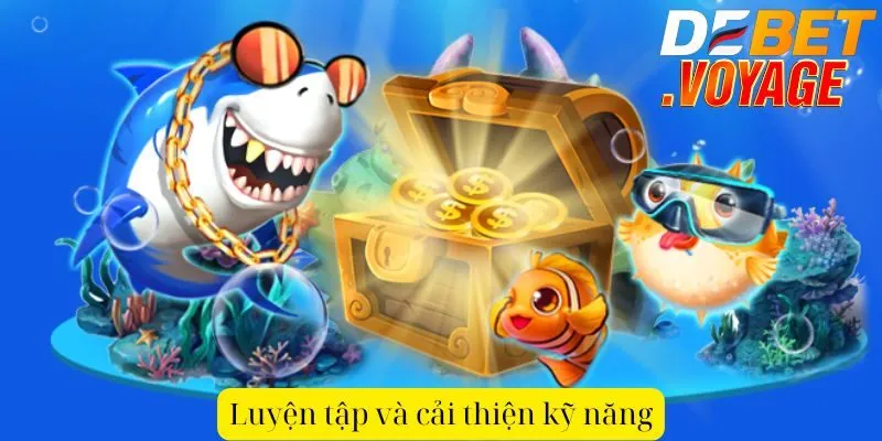 Khám phá thế giới đại dương bí ẩn cùng vua cướp biển DEBET 3 Luyện tập và cải thiện kỹ năng