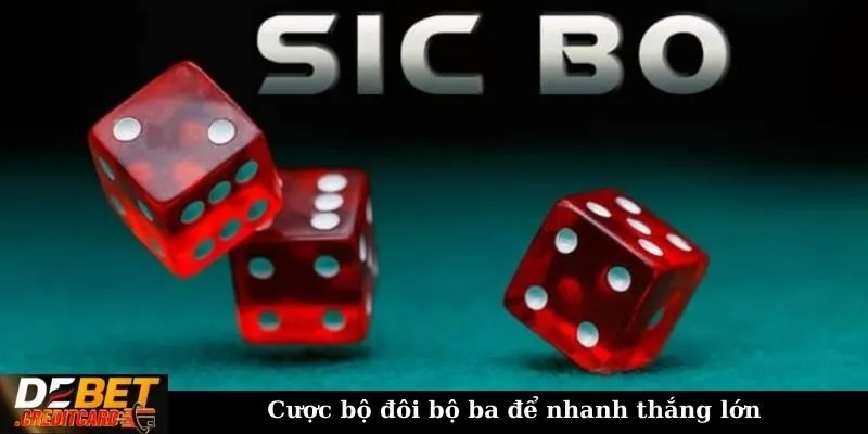 Những chiến thuật chơi Sicbo hiệu quả được cao thủ chia sẻ? 3 Cược bộ đôi bộ ba để nhanh thắng lớn