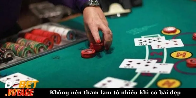 Cách chơi bài bửu luôn thắng - Tổng hợp 10 bí kíp từ cao thủ 3 Không nên tham lam tố nhiều khi có bài đẹp