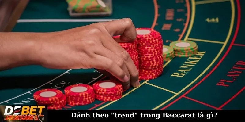 Chiến thuật đánh theo trend trong Baccarat - Cách áp dụng hiệu quả 1 Đánh theo trend trong Baccarat là gì?