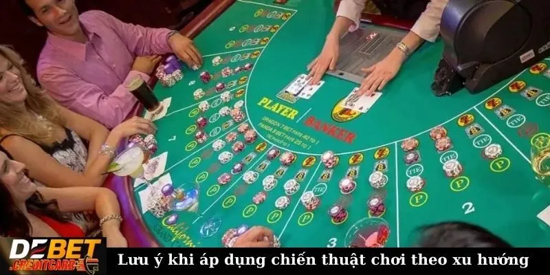 Chiến thuật đánh theo trend trong Baccarat - Cách áp dụng hiệu quả 3 Lưu ý khi áp dụng chiến thuật chơi theo xu hướng