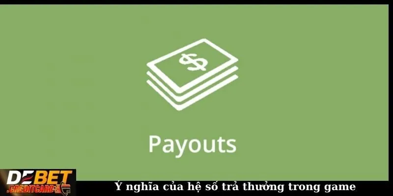 Tại sao "payout" trong các trò chơi là quan trọng? 2 Ý nghĩa của hệ số trả thưởng trong game
